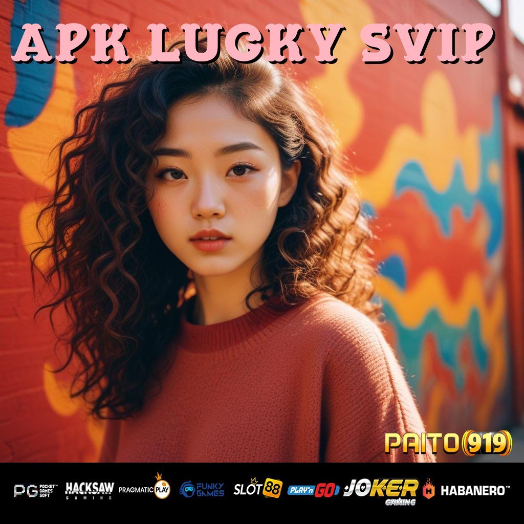 APK LUCKY SVIP - Login Mudah dengan APK Resmi untuk Android & iOS